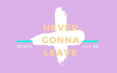 Christian Artist Licy Be Releases Single “Never Gonna Leave” Ft. JSteph